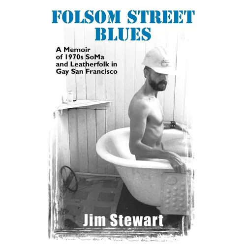Folsom Street Blues: A Memoir of 1970s Soma and Leatherfolk in Gay San Francisco