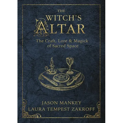 The Witch's Altar: The Craft, Lore & Magick of Sacred Space