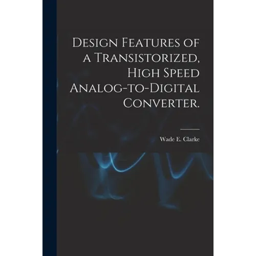 Design Features of a Transistorized, High Speed Analog-to-digital Converter.