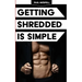 Getting Shredded Is Simple: How To Transform Your Body Quickly With Common Sense