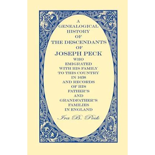 A Genealogical History of the Descendants of Joseph Peck, Who Emigrated With His Family to this Country in 1638: And Records of His Father's and Grand