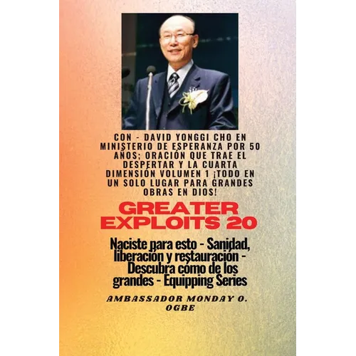 Grandes hazañas - 20 Con - David Yonggi Cho en Ministrando esperanza por 50 años; Oración..: que Trae Avivamiento y la Cuarta Dimensión Volumen 1 ¡EL