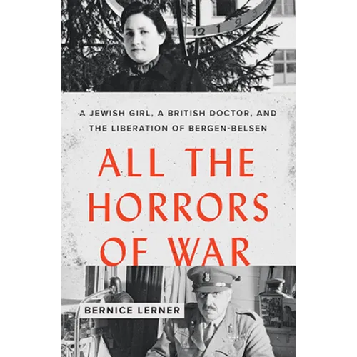 All the Horrors of War: A Jewish Girl, a British Doctor, and the Liberation of Bergen-Belsen