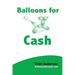 Balloons For Cash: Everyting You Need to Learn Balloon Twisting, Start Your Business, and Get High Paying Gigs