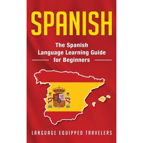 Spanish: The Spanish Language Learning Guide for Beginners