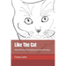 Like The Cat: Feline Wisdom for Healing and Transformation