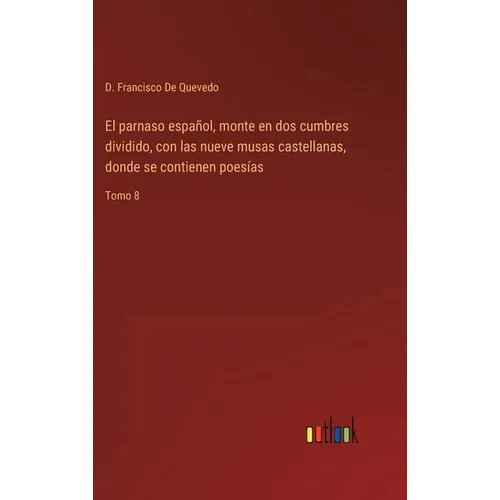 El parnaso español, monte en dos cumbres dividido, con las nueve musas castellanas, donde se contienen poesías: Tomo 8