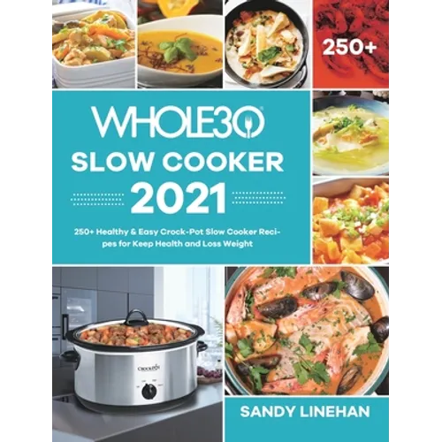 The Whole30 Slow Cooker 2021: 250+ Healthy & Easy Crock-Pot Slow Cooker Recipes for Keep Health and Loss Weight
