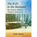 The B-25 in the Backyard: My Father's Historic Airplane Sanctuary