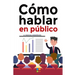 Como hablar en publico: Tecnicas y habilidades para impactar a tu audiencia