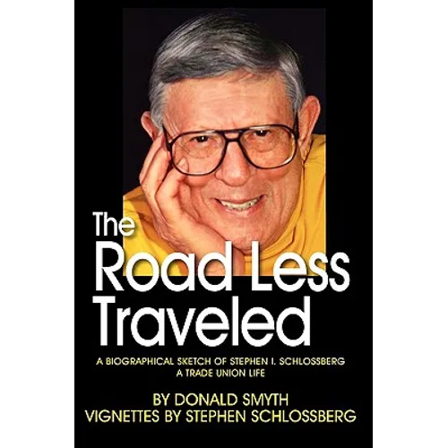 The Road Less Traveled, a Biographical Sketch of Stephen I. Schlossberg a Trade Union Life