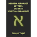 Hebrew Alphabet Letters And Their Spiritual Meanings: Symbolic Meanings Of Hebrew Letters AlefBet, Symbols and Numerical Values Gematria, Biblical Heb