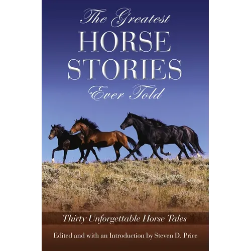 The Greatest Horse Stories Ever Told: Thirty Unforgettable Horse Tales