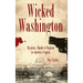 Wicked Washington: Mysteries, Murder & Mayhem in America's Capital