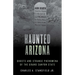 Haunted Arizona: Ghosts and Strange Phenomena of the Grand Canyon State