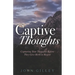 Captive Thoughts: Capturing Your Thoughts Before They Give Birth to Regret