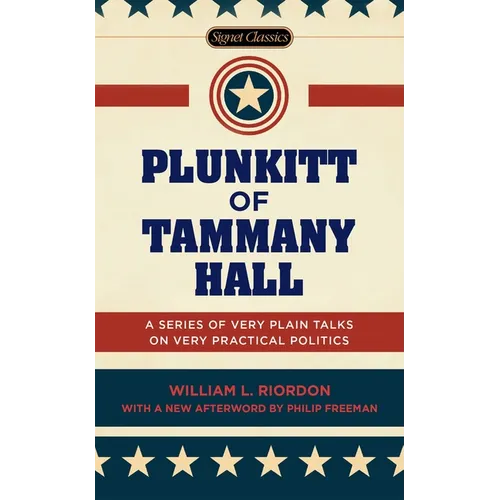 Plunkitt of Tammany Hall: A Series of Very Plain Talks on Very Practical Politics