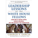 Leadership Lessons of the White House Fellows: Learn How to Inspire Others, Achieve Greatness and Find Success in Any Organization