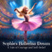 Sophie's Ballerina Dream: A Tale of Courage and Self-Belief (Bedtime Story for Children age 4 to 8)