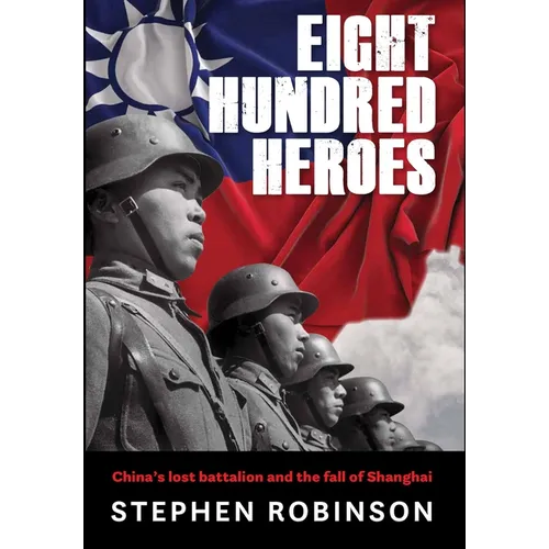 Eight Hundred Heroes: China's Lost Battalion and the Fall of Shanghai