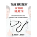 Take Mastery of Your Health: Understanding And Controlling Hypertension