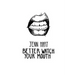 Better Watch Your Mouth