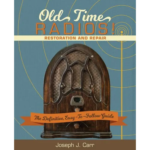 Old Time Radios! Restoration and Repair: (New Edition)