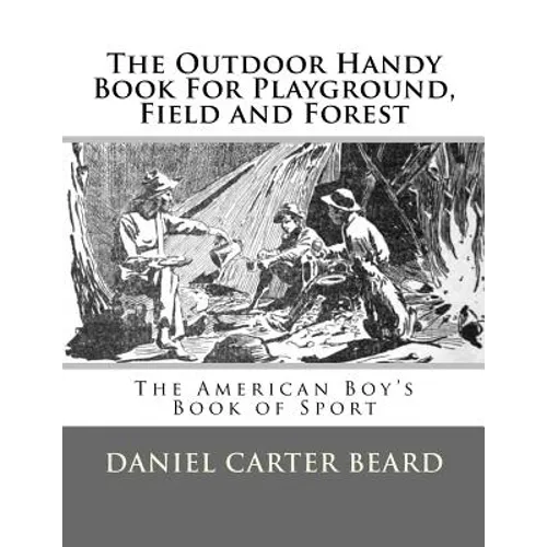 The Outdoor Handy Book For Playground, Field and Forest: The American Boy's Book of Sport