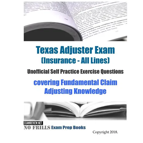 Texas Adjuster Exam (Insurance - All Lines) Unofficial Self Practice Exercise Questions: covering Fundamental Claim Adjusting Knowledge