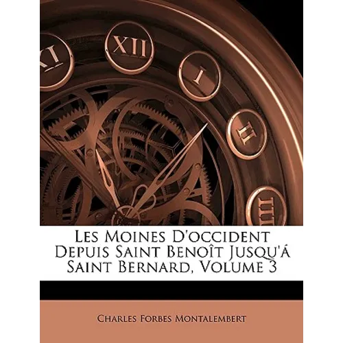 Les Moines D'occident Depuis Saint Benoît Jusqu'á Saint Bernard, Volume 3