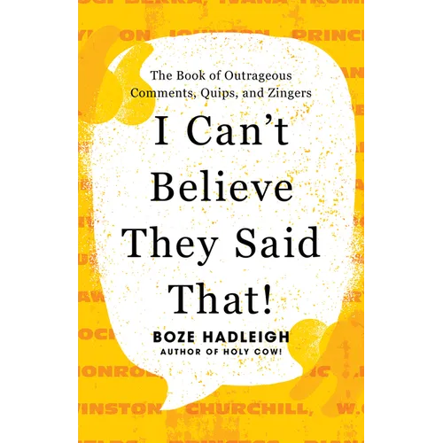 I Can't Believe They Said That!: The Book of Outrageous Comments, Quips, and Zingers
