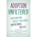Adoption Unfiltered: Revelations from Adoptees, Birth Parents, Adoptive Parents, and Allies