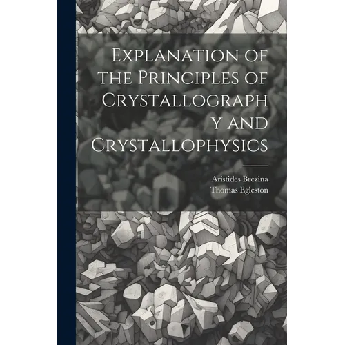 Explanation of the Principles of Crystallography and Crystallophysics - Paperback