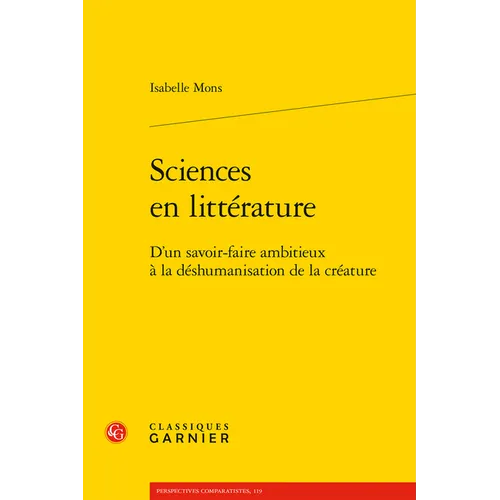 Sciences En Litterature: D'Un Savoir-Faire Ambitieux a la Deshumanisation de la Creature