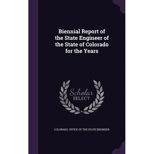 Biennial Report of the State Engineer of the State of Colorado for the Years