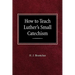 How to Teach Luther's Small Catechism