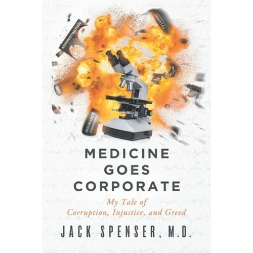 Medicine Goes Corporate: My Tale of Corruption, Injustice, and Greed