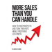More Sales Than You Can Handle: How To Find Prospects & Turn Them Into Highly Profitable Customers