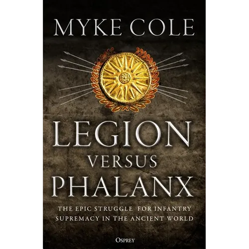 Legion Versus Phalanx: The Epic Struggle for Infantry Supremacy in the Ancient World