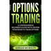 Options Trading: A Comprehensive Beginner's Guide With Proven Strategies To Trade Options