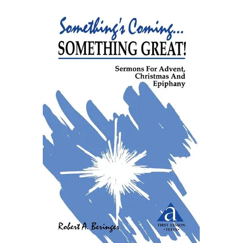 Something's Coming...Something Great!: Sermons for Advent, Christmas and Epiphany: First Lesson Texts: Cycle a