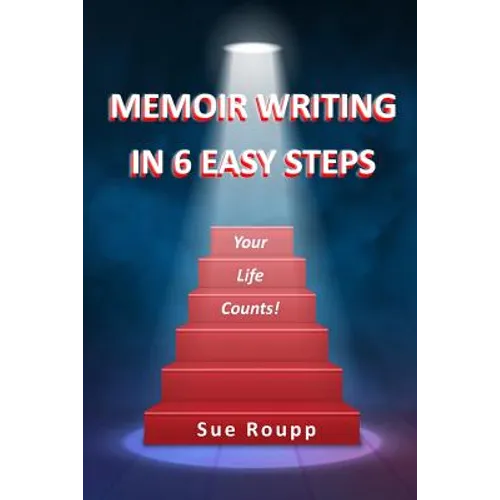 Memoir Writing in 6 Easy Steps: Your Life Counts