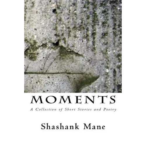 Moments: A Collection of Short Stories and Poetry
