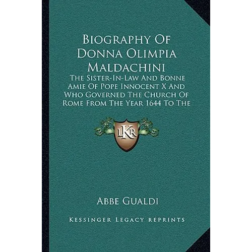 Biography Of Donna Olimpia Maldachini: The Sister-In-Law And Bonne Amie Of Pope Innocent X And Who Governed The Church Of Rome From The Year 1644 To T