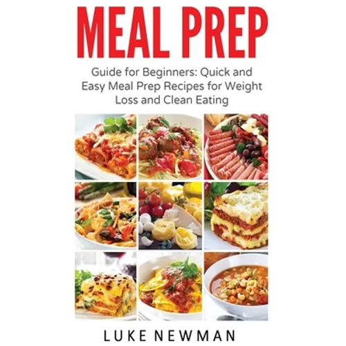 Meal Prep: Guide for Beginners Quick and Easy Meal Prep Recipes for Weight Loss and Clean Eating