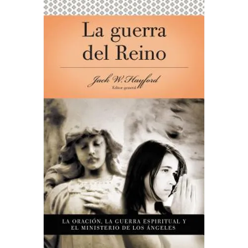 Serie Vida En Plenitud: La Guerra del Reino: La Oración: La Guerra Espiritual Y El Ministerio de Los Angeles = Kingdom Warfare