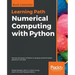 Numerical Computing with Python: Harness the power of Python to analyze and find hidden patterns in the data