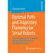 Optimal Path and Trajectory Planning for Serial Robots: Inverse Kinematics for Redundant Robots and Fast Solution of Parametric Problems