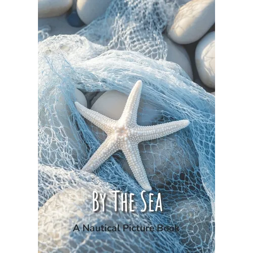 By The Sea - A Nautical Picture Book: Beach House Coffee Table Decor, Vibrant Seaside Images For Seniors, Dementia Or Alzheimer Patients