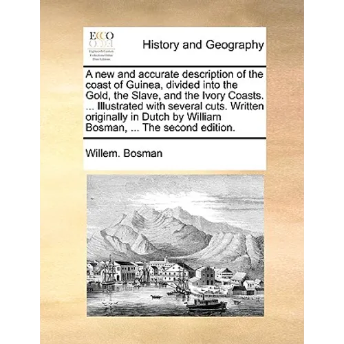 A new and accurate description of the coast of Guinea, divided into the Gold, the Slave, and the Ivory Coasts. ... Illustrated with several cuts. Writ
